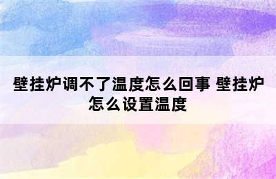 壁挂炉调不了温度怎么回事 壁挂炉怎么设置温度